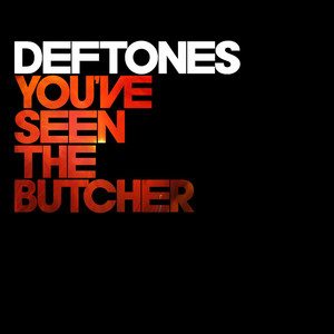 Écouter "You've Seen the Butcher" de Deftones