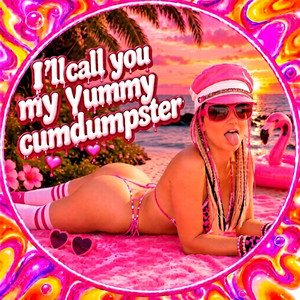 I'll Call you my Yummy Cumdumpster