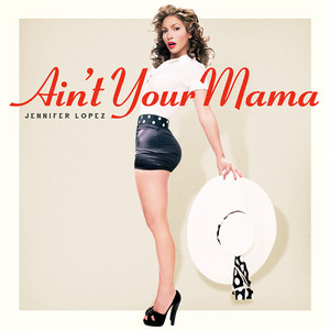 Écouter "Ain't Your Mama" de Jennifer Lopez