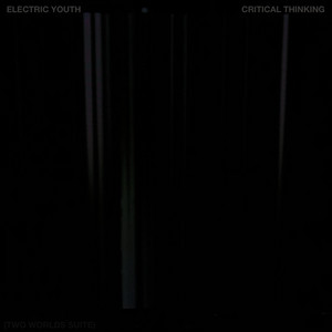 Écouter "Critical Thinking (Two Worlds Suite)" de Electric Youth