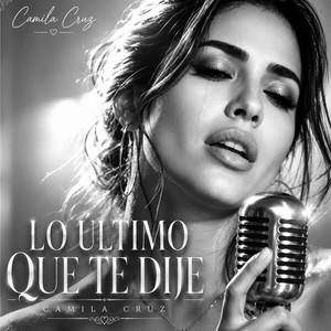 Lo Último Que Te Dije — Camila Cruz on Spotify
