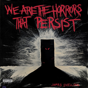 We Are The Horrors That Persist by James Snelling