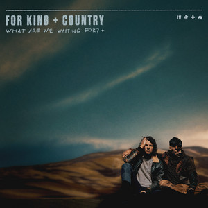 Écouter "What Are We Waiting For? (The Single)" de for KING & COUNTRY