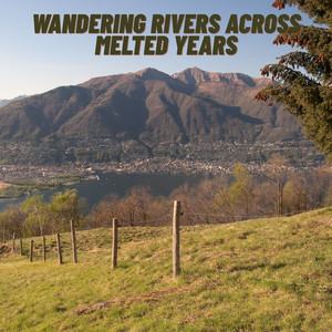 Wandering Rivers Across Melted Years artwork