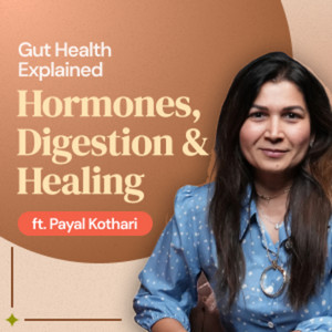 Gut Health Explained: Hormones, Digestion & Healing | Payal Kothari