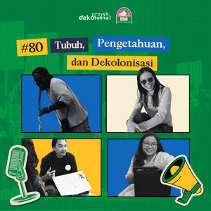 80. BAN x ProyekDekolonial: Tubuh, Pengetahuan, dan Dekolonisasi