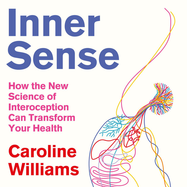 Inner Sense: How The New Science of Interoception Can Transform Your ...