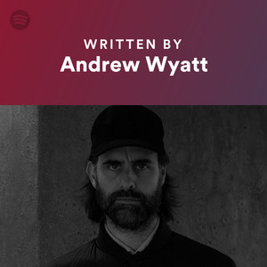 Written By Andrew Wyatt | Spotify Playlist