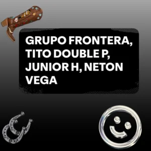 GRUPO FRONTERA, TITO DOUBLE P,  JUNIOR H,NETON VEGA, FUERZA REGIDA, PESO PLUMA, GRUPO FIRME