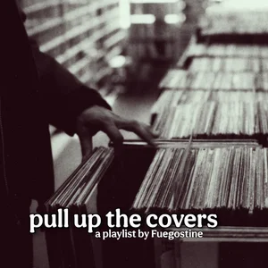 Pull Up The Covers - playlist by Fuegostine | Spotify