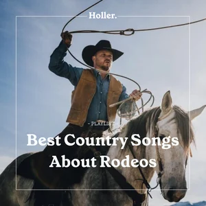 The Best Country Rodeo Songs - playlist by Holler | Spotify