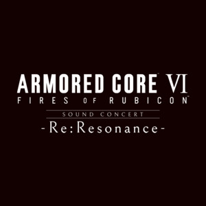 ARMORED CORE VI FIRES OF RUBICON Sound Concert-Re:Resonance