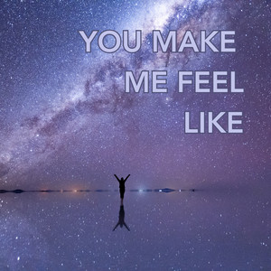 YOU MAKE ME FEEL LIKE