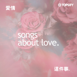 愛情這件事. Songs About Love. - playlist by Topsify Taiwan | Spotify
