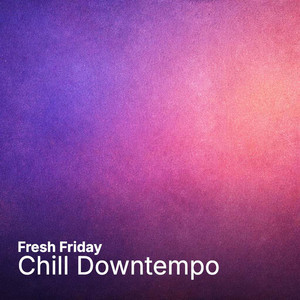 Fresh Friday | Chill Downtempo - playlist by Fresh Friday | Spotify