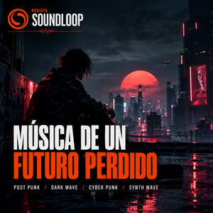 Música de un Futuro Perdido | Post punk, Dark wave, Cyber punk & Syth wave — Revista Soundloop