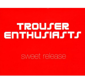 Trouser Enthusiasts – Sweet Release: The Best Of - playlist