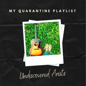 My quarantine Playlist : Undiscovered Artists