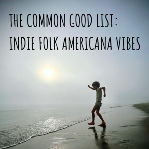 The Common Good List: Indie Folk Americana Vibes cover
