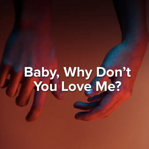 Baby, Why Dont You Love Me