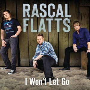 I Won't Let Go Rascal Flatts I will stand by you I will help you ...