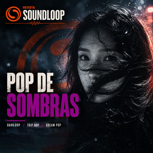Pop De Sombras | Dark Pop, Trip Hop & Dream Pop  — Revista Soundloop