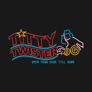 TITTY TWISTER: Open From Dusk Till Dawn - playlist by Phillip
