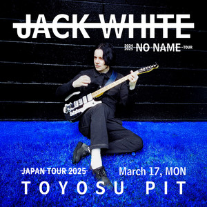 JACK WHITE -JAPAN TOUR 2025- March 17, TOYOSU PIT TOKYO | ジャック