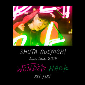 Shuta Sueyoshi LIVE TOUR 2019 -WONDER HACK- SET LIST - playlist by 