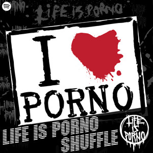 LIFE IS PORNO SHUFFLE - playlist by lifeisporno | Spotify