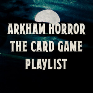 Arkham Horror: The Card Game - Playlist - playlist by Christian Schaffner |  Spotify