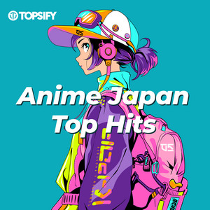 Anime Japan Top Hits - playlist by Topsify Japan | Spotify