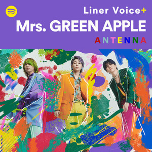 Liner Voice+ Mrs. GREEN APPLE『ANTENNA』 - Spotify | Spotify