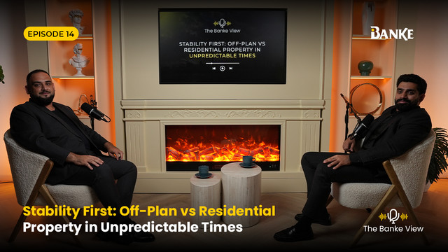 Stability First: Off-Plan vs Residential Property in Unpredictable Times | Banke International Properties