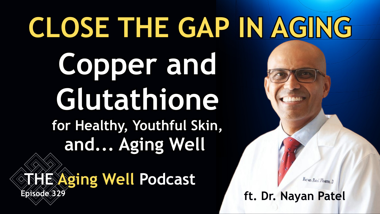 dr nayan patel glutathione spray Close the Gap in Aging: Glutathione and Copper for Healthy, Youthful Skin,  and Aging Well | Ep. 329 - The Aging Well Podcast